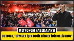 Dutlulu, "Siyaset İçin Değil Hizmet İçin Geliyoruz"