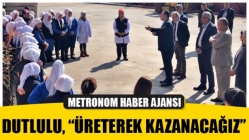 Dutlulu, “Üreterek Kazanacağız”