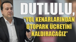 Dutlulu, “Yol Kenarlarından Otopark Ücretini Kaldıracağız”