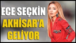 Ece Seçkin Akhisar’a Geliyor