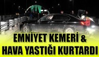 Emniyet Kemeri ve Hava Yastığı Kurtardı