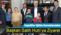 Engelliler Eğitim Kurumlarından Başkan Salih Hızlı’ya Ziyaret