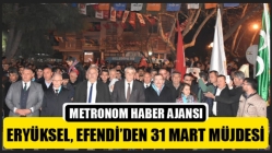 Eryüksel, Efendi’den 31 Mart Müjdesi