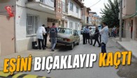 Eşini Bıçaklayıp Kaçtı