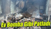 Ev Bomba Gibi Patladı