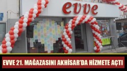 EVVE 21. MAĞAZASINI AKHİSAR'DA HİZMETE AÇTI