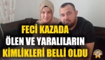 Feci Kazada Ölen ve Yaralıların Kimlikleri Belli Oldu