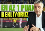 Fenerbahçe'den en az 1 puan bekliyoruz