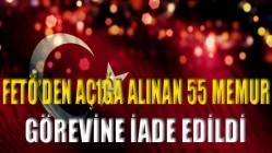 FETÖ’DEN AÇIĞA ALINAN 55 MEMUR GÖREVİNE İADE EDİLDİ