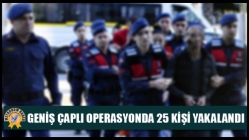 Geniş çaplı operasyonda 25 kişi yakalandı!