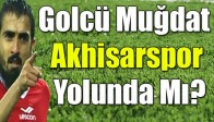 Golcü Muğdat Akhisar Belediyespor Yolunda mı?