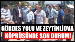 Gördes yolu ve Zeytinliova köprüsünde son durum!