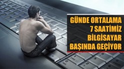 Günde Ortalama 7 Saatimiz Bilgisayar Başında Geçiyor