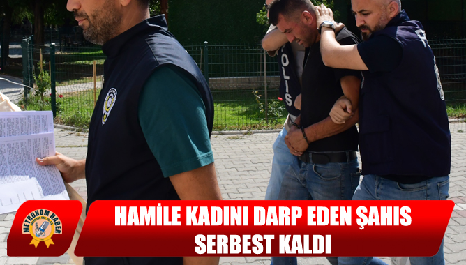 Hamile Kadını Darp Eden Şahıs Serbest Kaldı