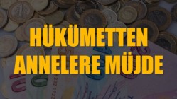 Hükümetten Annelere Müjde!