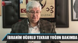 İbrahim Uğurlu tekrar yoğun bakımda