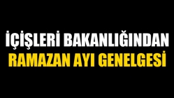 İçişleri Bakanlığından Ramazan Ayı Genelgesi