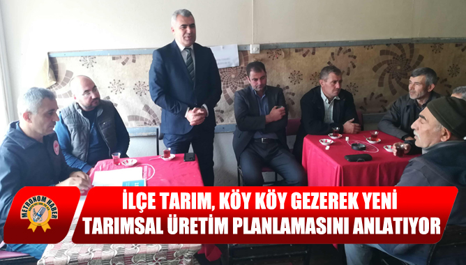 İlçe Tarım, Köy Köy Gezerek Yeni Tarımsal Üretim Planlamasını Anlatıyor