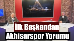 İlk başkandan Akhisarspor yorumu