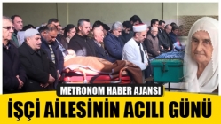 İşçi ailesinin acılı günü