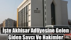 İşte Akhisar Adliyesine Gelen-Giden Savcı Ve Hakimler