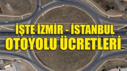 İşte İstanbul - İzmir Otoyolu Ücretleri