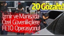 İzmir ve Manisa’da özel güvenlikçilere FETÖ operasyonu