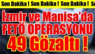 İzmir ve Manisa'da FETÖ Operasyonu 49 Gözaltı!