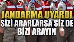 Jandarma Uyardı : Sizi Ararlarsa Siz de Bizi Arayın