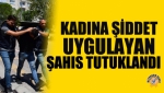 Kadına Şiddet Uygulayan Şahıs Tutuklandı