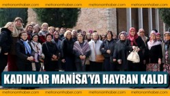 Kadınlar Manisa’ya Hayran Kaldı