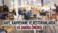 Kafe, kahvehane ve restoranlarda 45 dakika önerisi