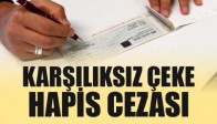 Karşılıksız çeke hapis cezası geliyor!