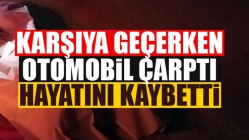 Karşıya Geçerken Otomobil Çarptı! Hayatını Kaybetti