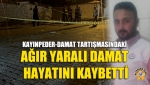 Kayınpeder-Damat Tartışmasındaki Ağır Yaralı Damat Hayatını Kaybetti