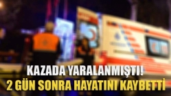 Kazada Yaralanmıştı! 2 Gün Sonra Hayatını Kaybetti