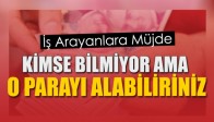 Kimse bilmiyor ama o parayı alabilirsiniz