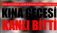 Kına Gecesinde Çıkan Kavgada Damat Yaralandı