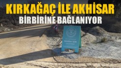 Kırkağaç ile Akhisar Birbirine Bağlanıyor