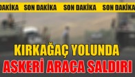 Kırkağaç Yolunda Askeri Araca Saldırı