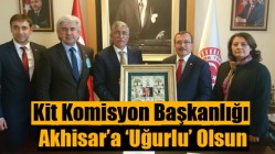 Kit Komisyon Başkanlığı Akhisar’a ‘Uğurlu’ Olsun