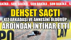 Kız arkadaşı ve annesini öldürdü, intihar etti