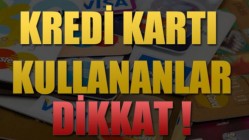 Kredi Kartı Kullananlar Dikkat!