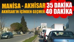 Manisa-Akhisar 35 dakika Akhisar'ın içinden geçmek 40 dakika!