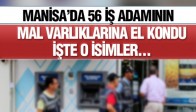 Manisa’da 56 İş adamının Mal varlıklarına el konuldu!