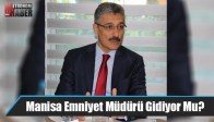 Manisa Emniyet Müdürü Gidiyor Mu?