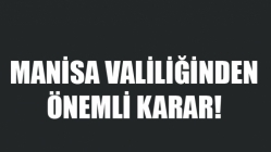 Manisa Valiliğinden Önemli Karar!