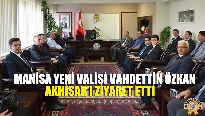 Manisa Yeni Valisi Vahdettin Özkan Akhisar’ı Ziyaret Etti