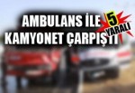 MANİSA'DA AMBULANSLA KAMYONET ÇARPIŞTI: 5 YARALI