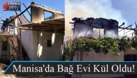 Manisa'da Bağ Evi Kül Oldu!